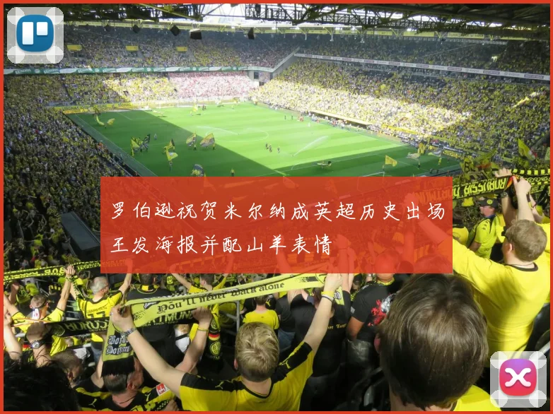 罗伯逊祝贺米尔纳成英超历史出场王发海报并配山羊表情