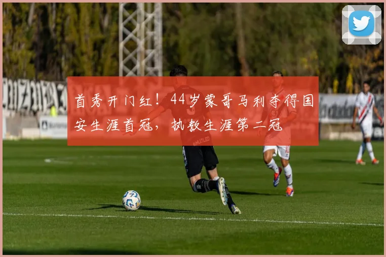 首秀开门红！44岁蒙哥马利夺得国安生涯首冠，执教生涯第二冠