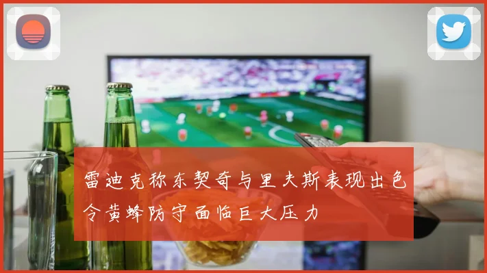 雷迪克称东契奇与里夫斯表现出色令黄蜂防守面临巨大压力